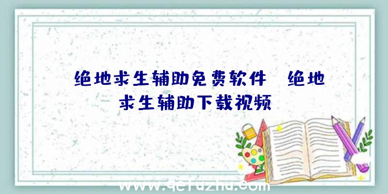 「绝地求生辅助免费软件」|绝地求生辅助下载视频